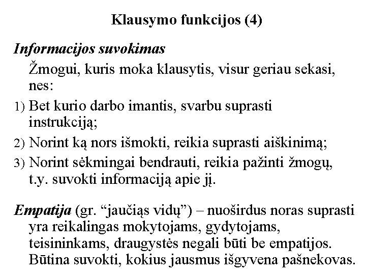 Klausymo funkcijos (4) Informacijos suvokimas Žmogui, kuris moka klausytis, visur geriau sekasi, nes: 1)