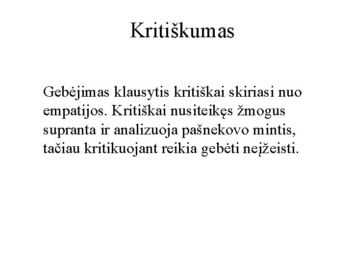 Kritiškumas Gebėjimas klausytis kritiškai skiriasi nuo empatijos. Kritiškai nusiteikęs žmogus supranta ir analizuoja pašnekovo