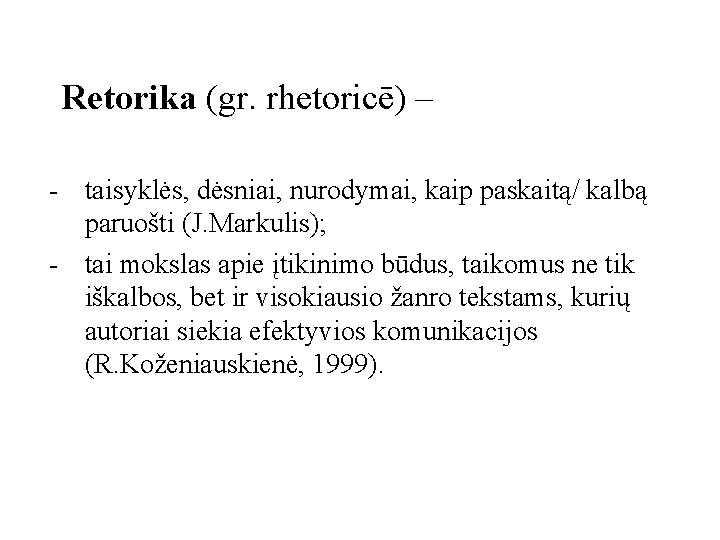 Retorika (gr. rhetoricē) – - taisyklės, dėsniai, nurodymai, kaip paskaitą/ kalbą paruošti (J. Markulis);