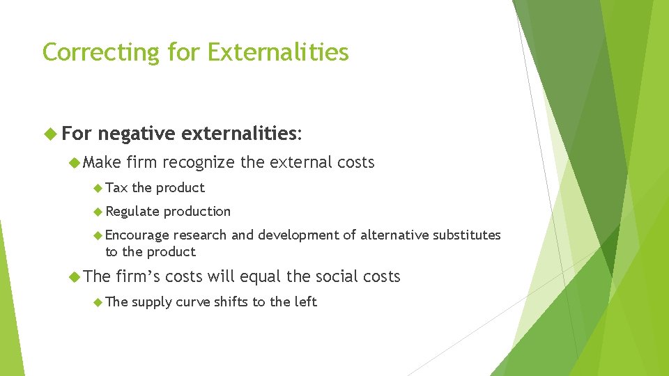 Correcting for Externalities For negative externalities: Make firm recognize the external costs Tax the