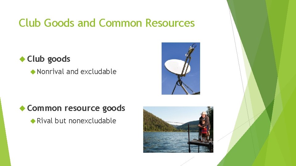 Club Goods and Common Resources Club goods Nonrival Common Rival and excludable resource goods