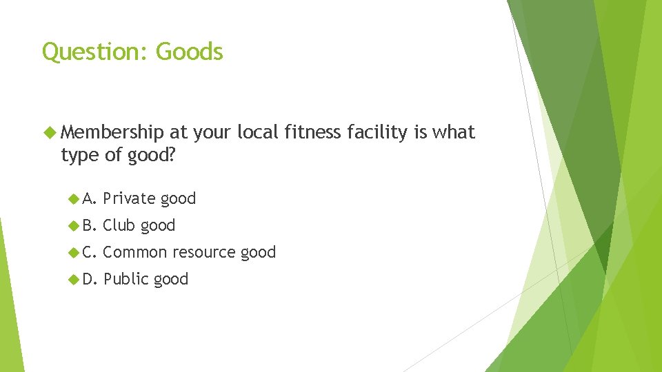 Question: Goods Membership at your local fitness facility is what type of good? A.