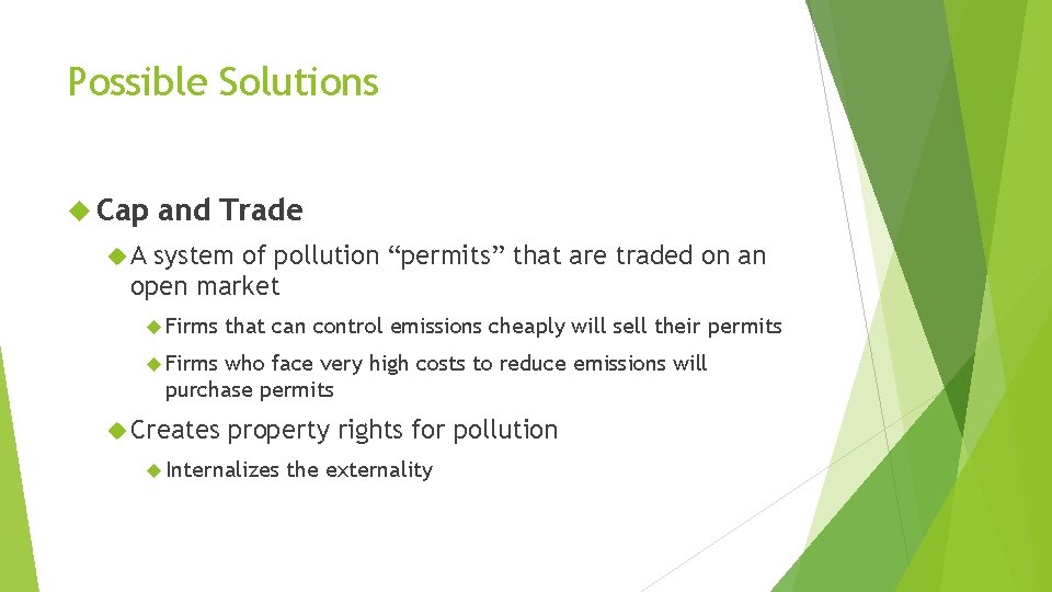 Possible Solutions Cap and Trade A system of pollution “permits” that are traded on