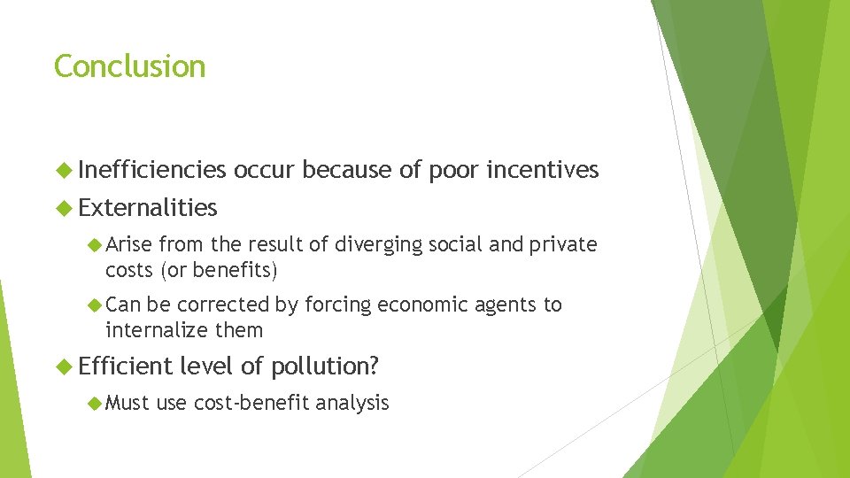 Conclusion Inefficiencies occur because of poor incentives Externalities Arise from the result of diverging