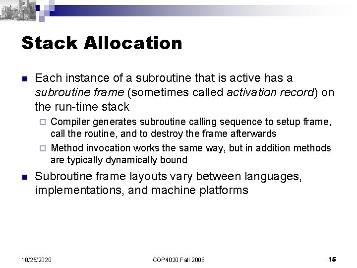 Stack Allocation n Each instance of a subroutine that is active has a subroutine