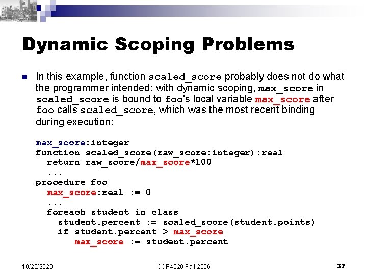 Dynamic Scoping Problems n In this example, function scaled_score probably does not do what
