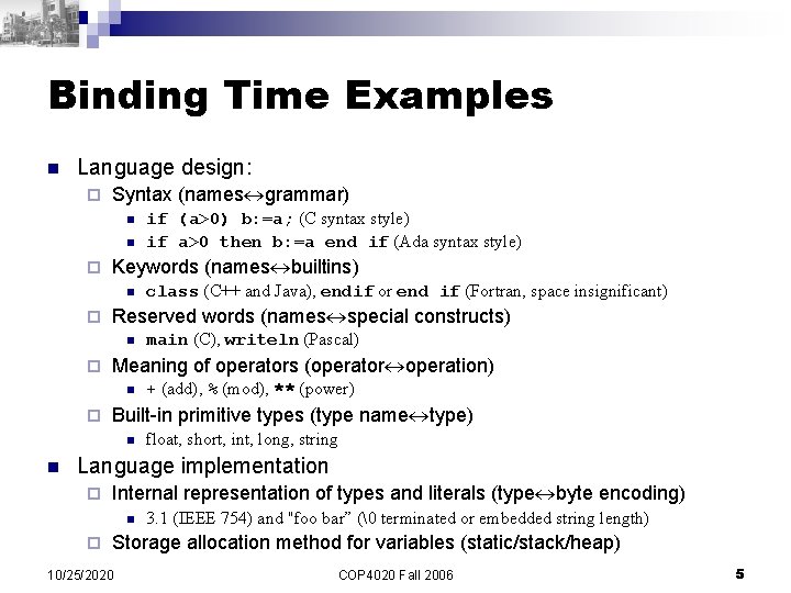 Binding Time Examples n Language design: ¨ Syntax (names grammar) n n ¨ Keywords