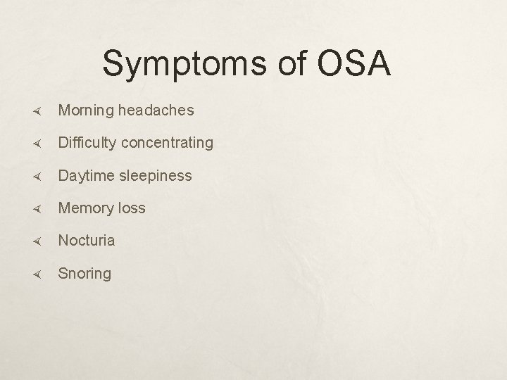 Symptoms of OSA Morning headaches Difficulty concentrating Daytime sleepiness Memory loss Nocturia Snoring 