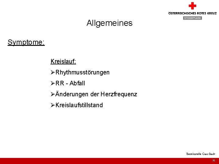 Allgemeines Symptome: Kreislauf: ØRhythmusstörungen ØRR - Abfall ØÄnderungen der Herzfrequenz ØKreislaufstillstand Bezirksstelle Graz-Stadt 10