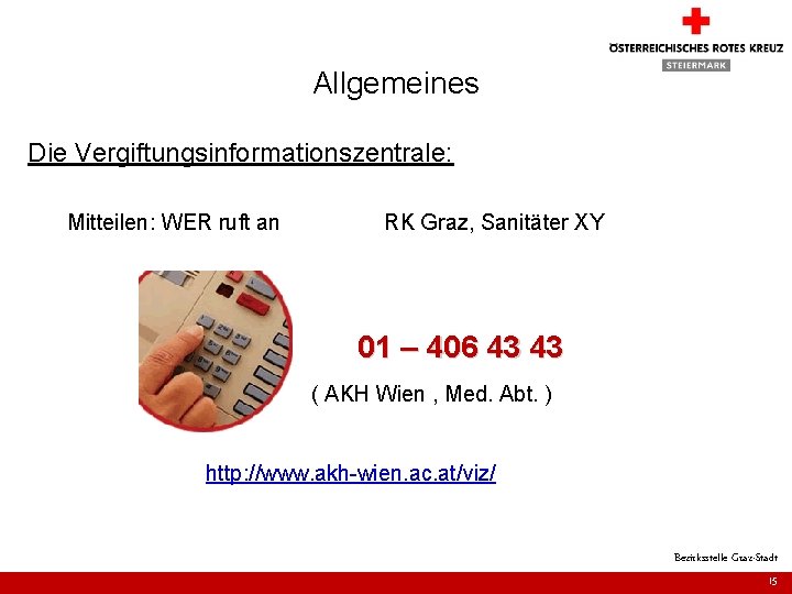 Allgemeines Die Vergiftungsinformationszentrale: Mitteilen: WER ruft an RK Graz, Sanitäter XY 01 – 406