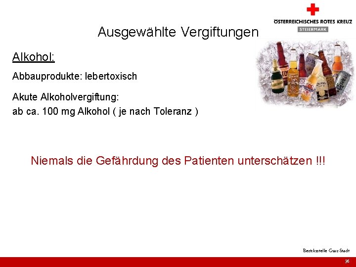 Ausgewählte Vergiftungen Alkohol: Abbauprodukte: lebertoxisch Akute Alkoholvergiftung: ab ca. 100 mg Alkohol ( je