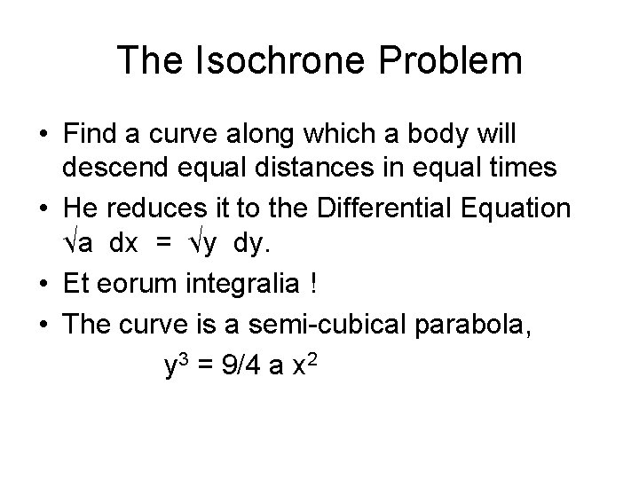 The Isochrone Problem • Find a curve along which a body will descend equal