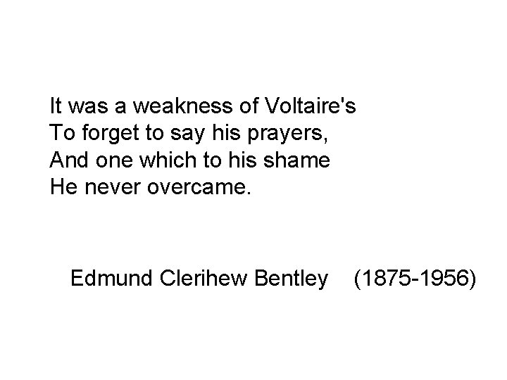 It was a weakness of Voltaire's To forget to say his prayers, And one