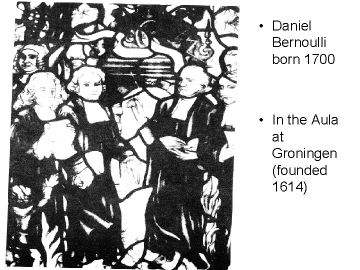  • Daniel Bernoulli born 1700 • In the Aula at Groningen (founded 1614)