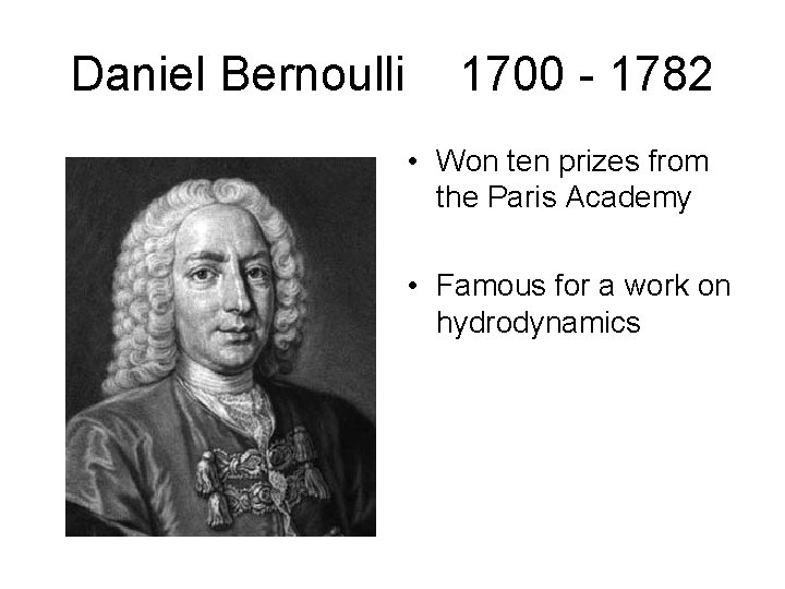 Daniel Bernoulli 1700 - 1782 • Won ten prizes from the Paris Academy •