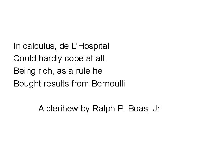 In calculus, de L'Hospital Could hardly cope at all. Being rich, as a rule