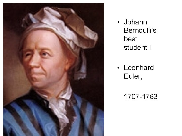  • Johann Bernoulli’s best student ! • Leonhard Euler, 1707 -1783 