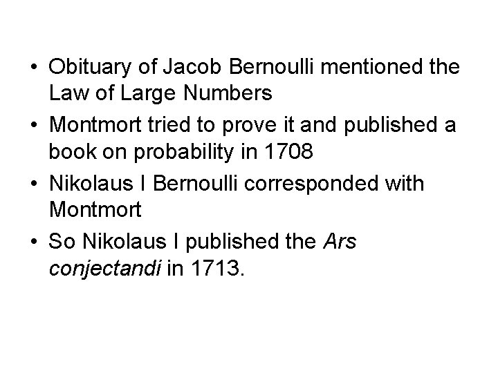  • Obituary of Jacob Bernoulli mentioned the Law of Large Numbers • Montmort
