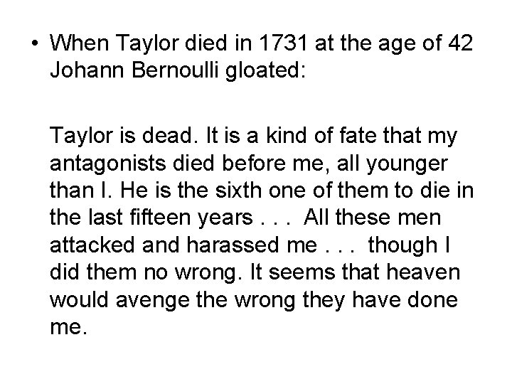  • When Taylor died in 1731 at the age of 42 Johann Bernoulli