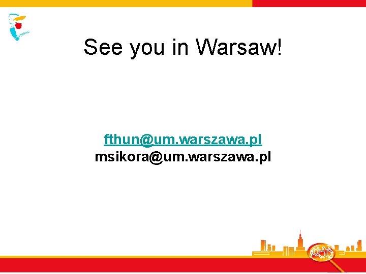 See you in Warsaw! fthun@um. warszawa. pl msikora@um. warszawa. pl 
