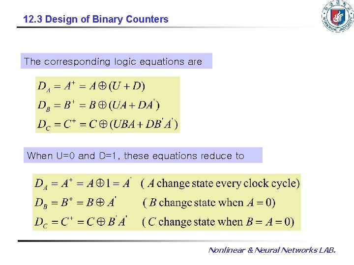 12. 3 Design of Binary Counters The corresponding logic equations are When U=0 and