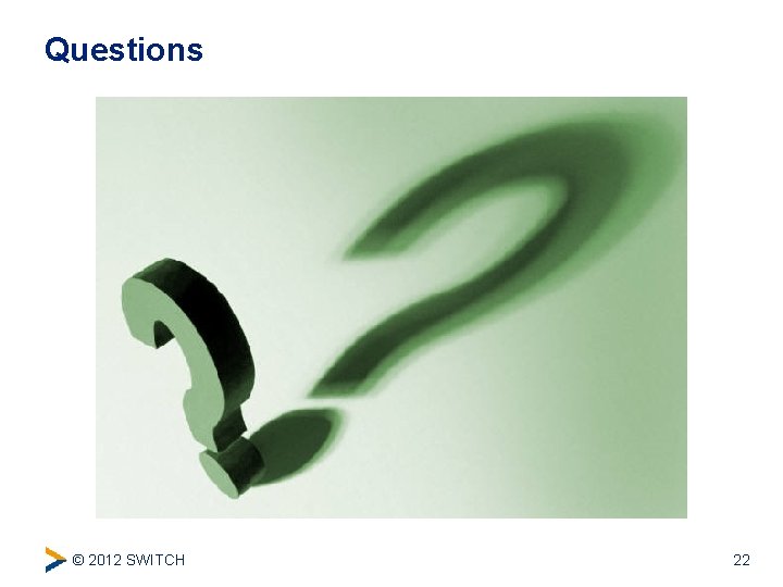 Questions © 2012 SWITCH 22 