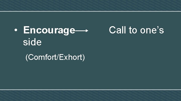  • Encourage side (Comfort/Exhort) Call to one’s 