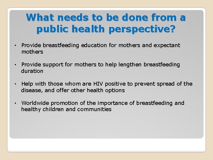 What needs to be done from a public health perspective? • Provide breastfeeding education