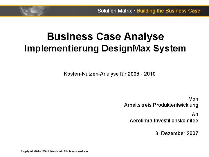 Solution Matrix ● Building the Business Case Analyse Implementierung Design. Max System Kosten-Nutzen-Analyse für