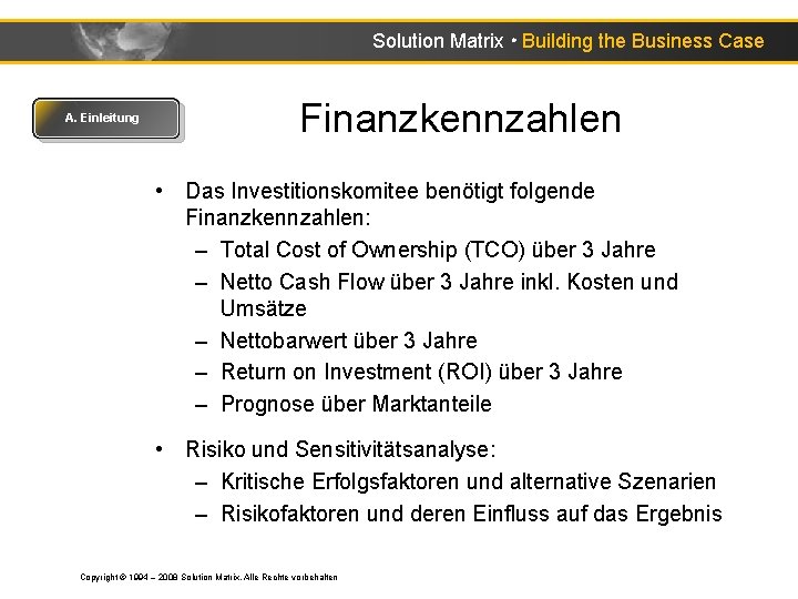 Solution Matrix ● Building the Business Case A. Einleitung Finanzkennzahlen • Das Investitionskomitee benötigt