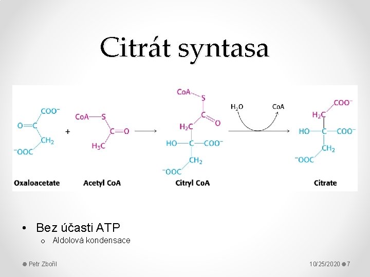 Citrát syntasa • Bez účasti ATP o Aldolová kondensace Petr Zbořil 10/25/2020 7 