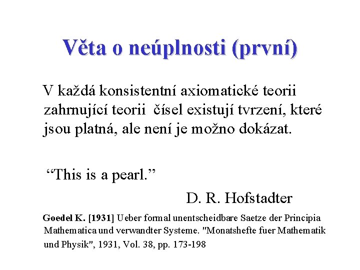 Věta o neúplnosti (první) V každá konsistentní axiomatické teorii zahrnující teorii čísel existují tvrzení,