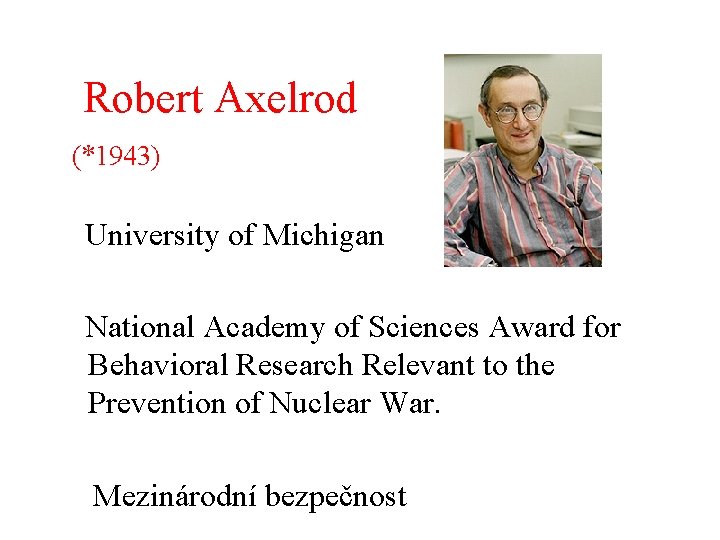  Robert Axelrod (*1943) University of Michigan National Academy of Sciences Award for Behavioral