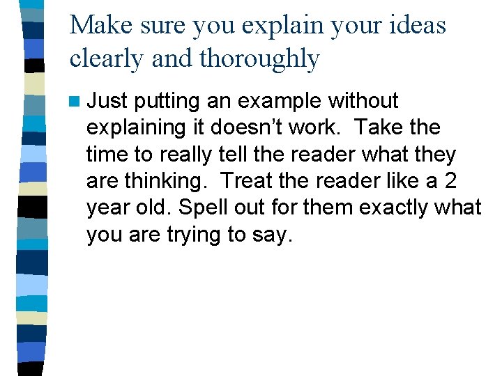 Make sure you explain your ideas clearly and thoroughly n Just putting an example