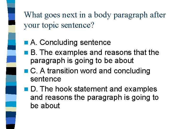 What goes next in a body paragraph after your topic sentence? n A. Concluding