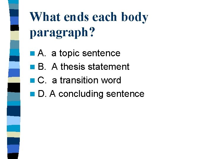 What ends each body paragraph? n A. a topic sentence n B. A thesis