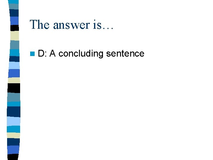 The answer is… n D: A concluding sentence 