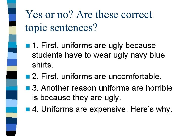 Yes or no? Are these correct topic sentences? n 1. First, uniforms are ugly