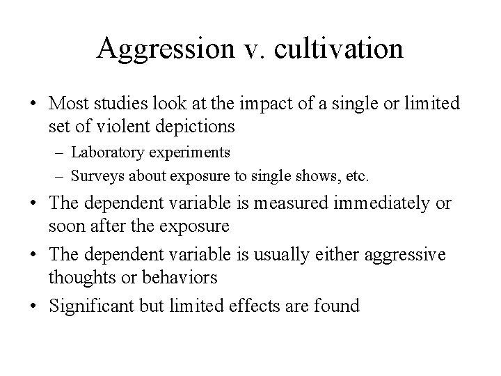 Aggression v. cultivation • Most studies look at the impact of a single or