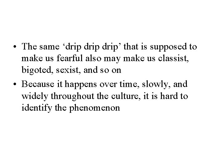  • The same ‘drip’ that is supposed to make us fearful also may