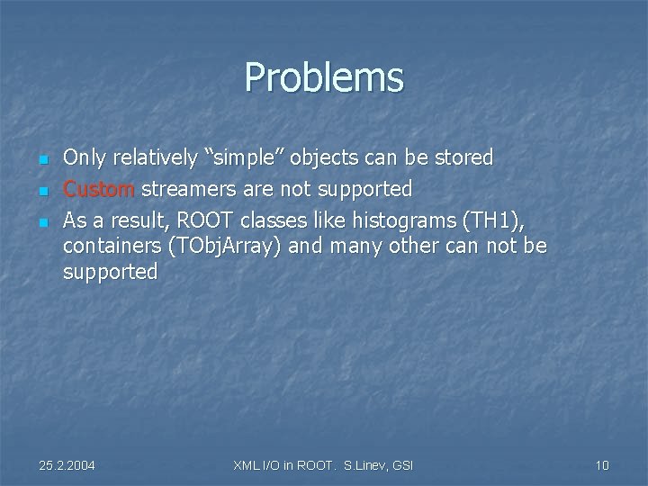 Problems n n n Only relatively “simple” objects can be stored Custom streamers are