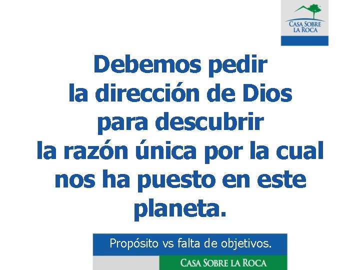 Debemos pedir la dirección de Dios para descubrir la razón única por la cual