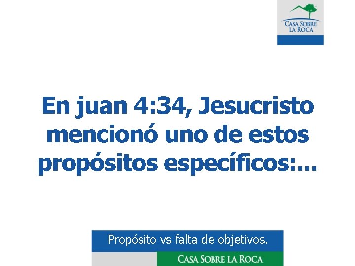  En juan 4: 34, Jesucristo mencionó uno de estos propósitos específicos: . .