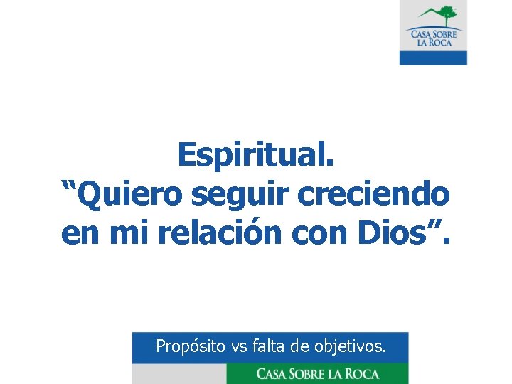 Espiritual. “Quiero seguir creciendo en mi relación con Dios”. Propósito vs falta de objetivos.