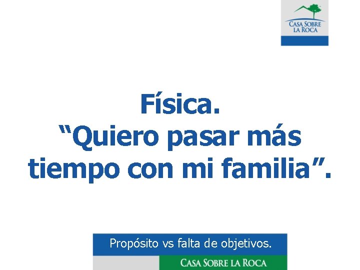 Física. “Quiero pasar más tiempo con mi familia”. Propósito vs falta de objetivos. 