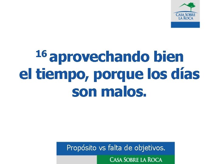 16 aprovechando bien el tiempo, porque los días son malos. Propósito vs falta de