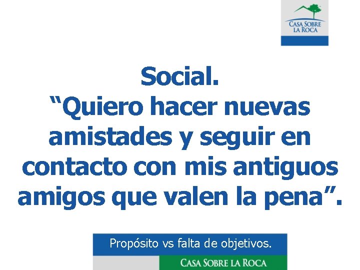 Social. “Quiero hacer nuevas amistades y seguir en contacto con mis antiguos amigos que