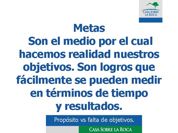 Metas Son el medio por el cual hacemos realidad nuestros objetivos. Son logros que