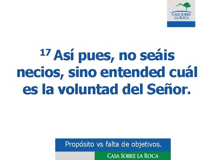 17 Así pues, no seáis necios, sino entended cuál es la voluntad del Señor.