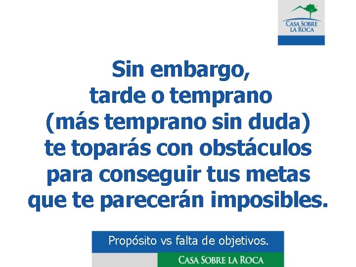  Sin embargo, tarde o temprano (más temprano sin duda) te toparás con obstáculos